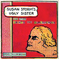 Susan Storm's Ugly Sister and Other Saints and Superheroes